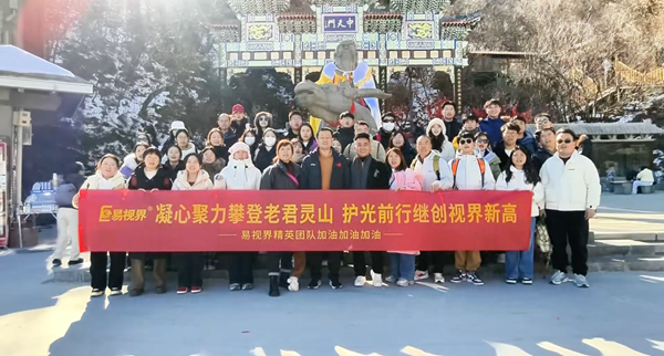 易视界凝心聚力攀登老君灵山 护光前行继创视界新高